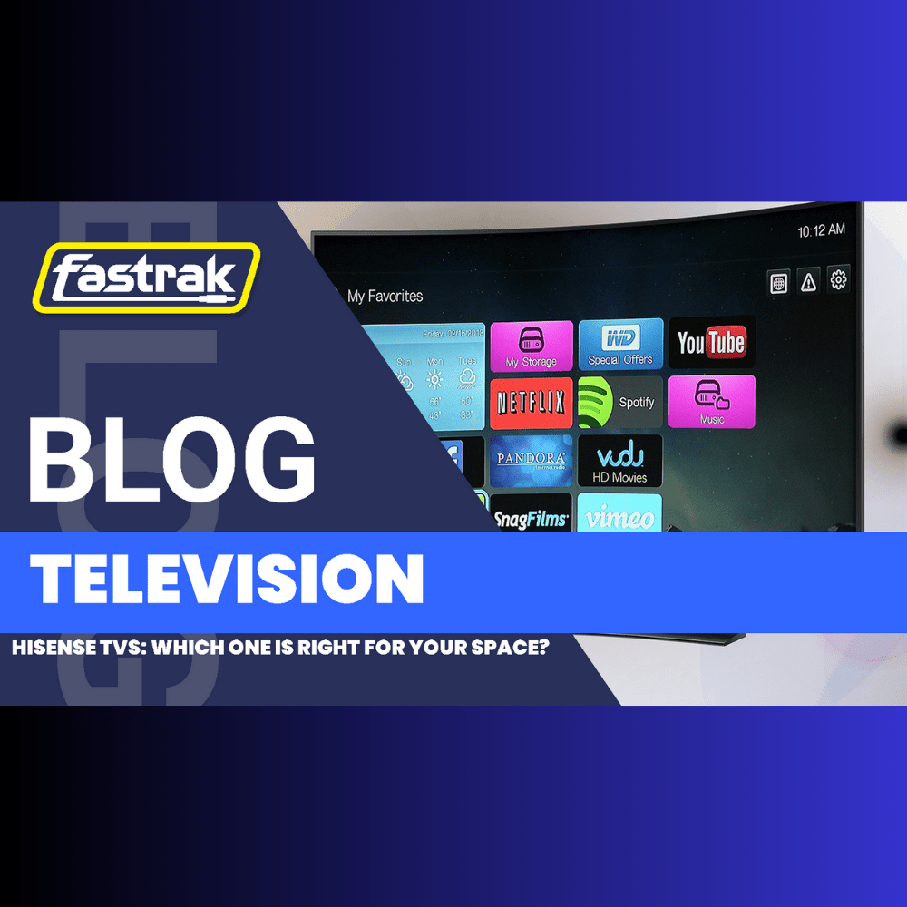 Hisense TVs: Which One is Right for Your Space? - Fastrak