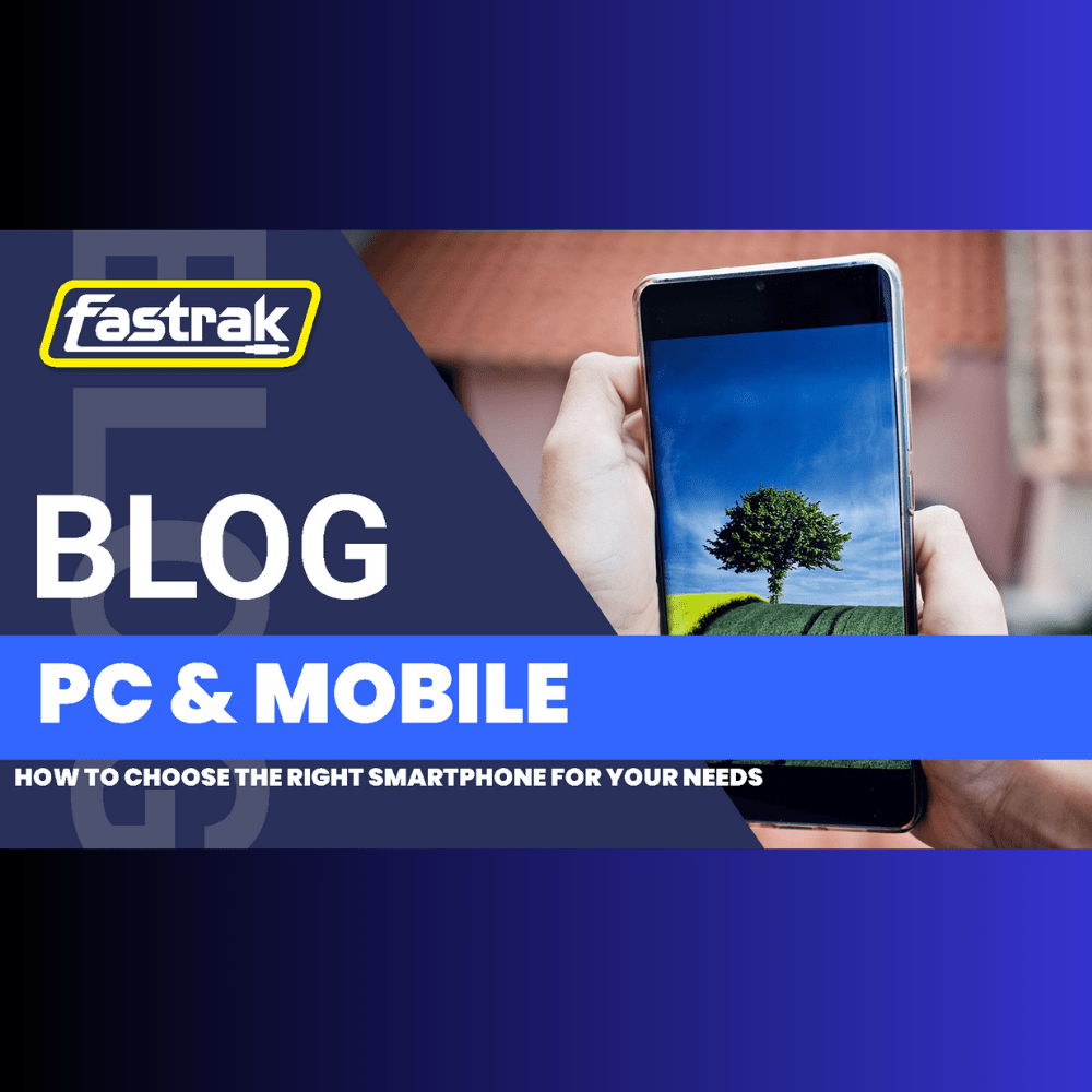 How to Choose the Right Smartphone for Your Needs - Fastrak